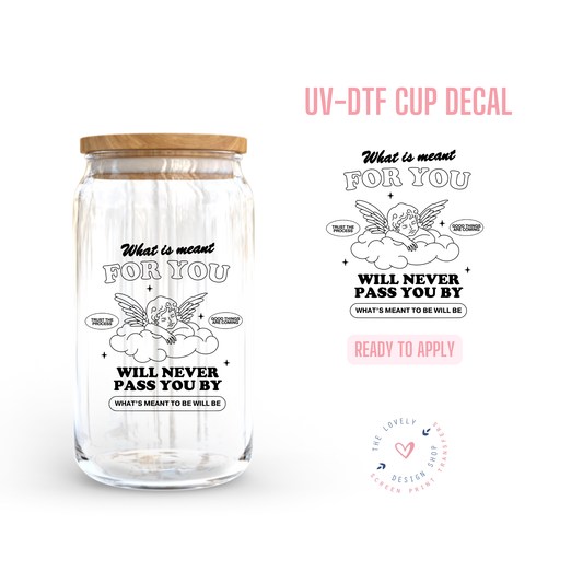 What Is Meant For You Will Never Pass You By - UV DTF Cup Decal - Aug 19