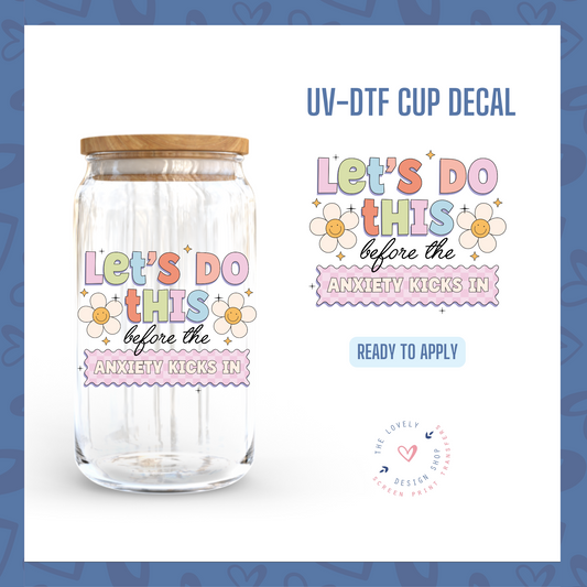 Let's Do This Before Anxiety Kicks In - UV DTF Cup Decal (Ready to Ship) Apr 22