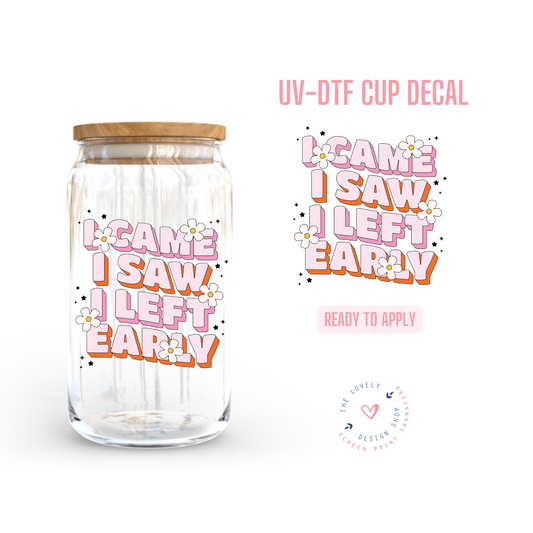 I Came I Saw I Left Early - UV DTF Cup Decal (Ready to Ship) Apr 8