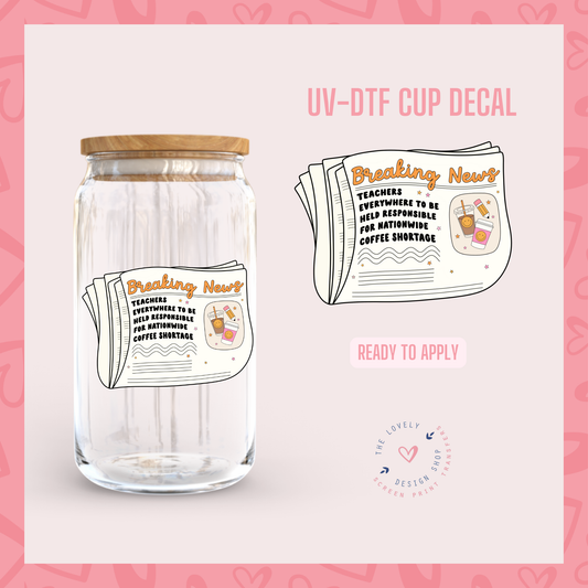 Breaking News Teacher - UV DTF Cup Decal - Jul 29