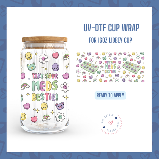 Take Your Meds Bestie - UV DTF 16 oz Libbey Cup Wrap - Nov 12