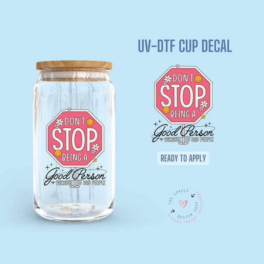 Don't Stop Being A Good Person - UV DTF Cup Decal (Ready to Ship) Jun 10