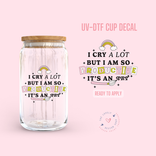 I Cry A Lot But I Am So Productive It's An Art - UV DTF Cup Decal (Ready to Ship) May 13