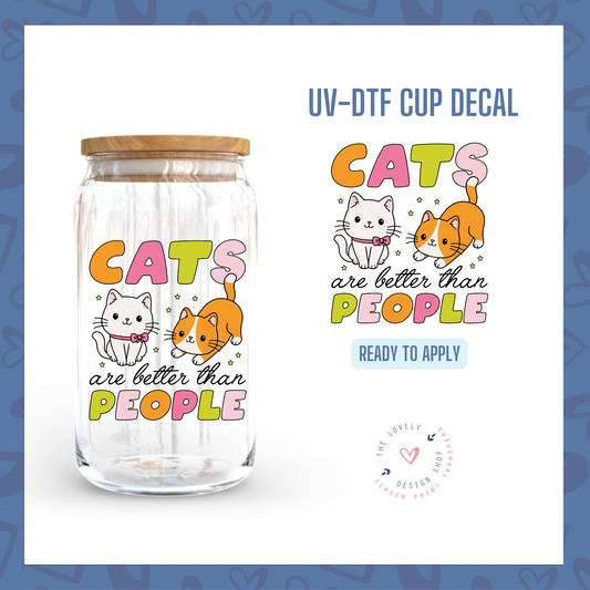 Cats Are Better Than People - UV DTF Cup Decal (Ready to Ship) Jun 10