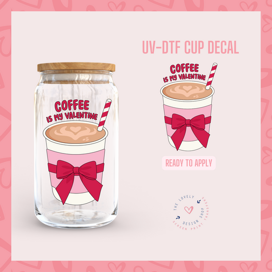 Coffe Is My Valentine - UV DTF Cup Decal - Dec 23