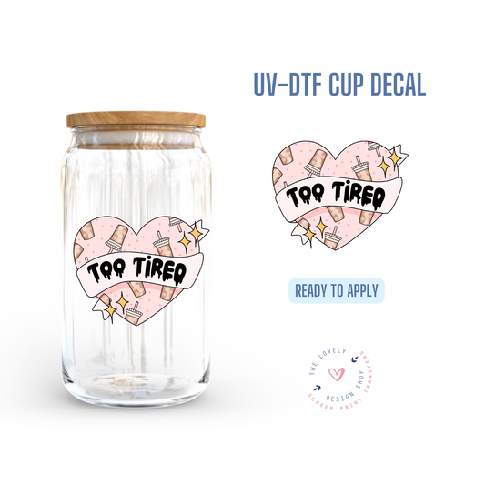 Too Tired - UV DTF Cup Decal (Ready to Ship) Apr 8