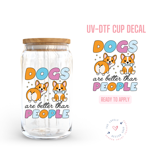 Dogs Are Better Than People - UV DTF Cup Decal (Ready to Ship) Jun 10