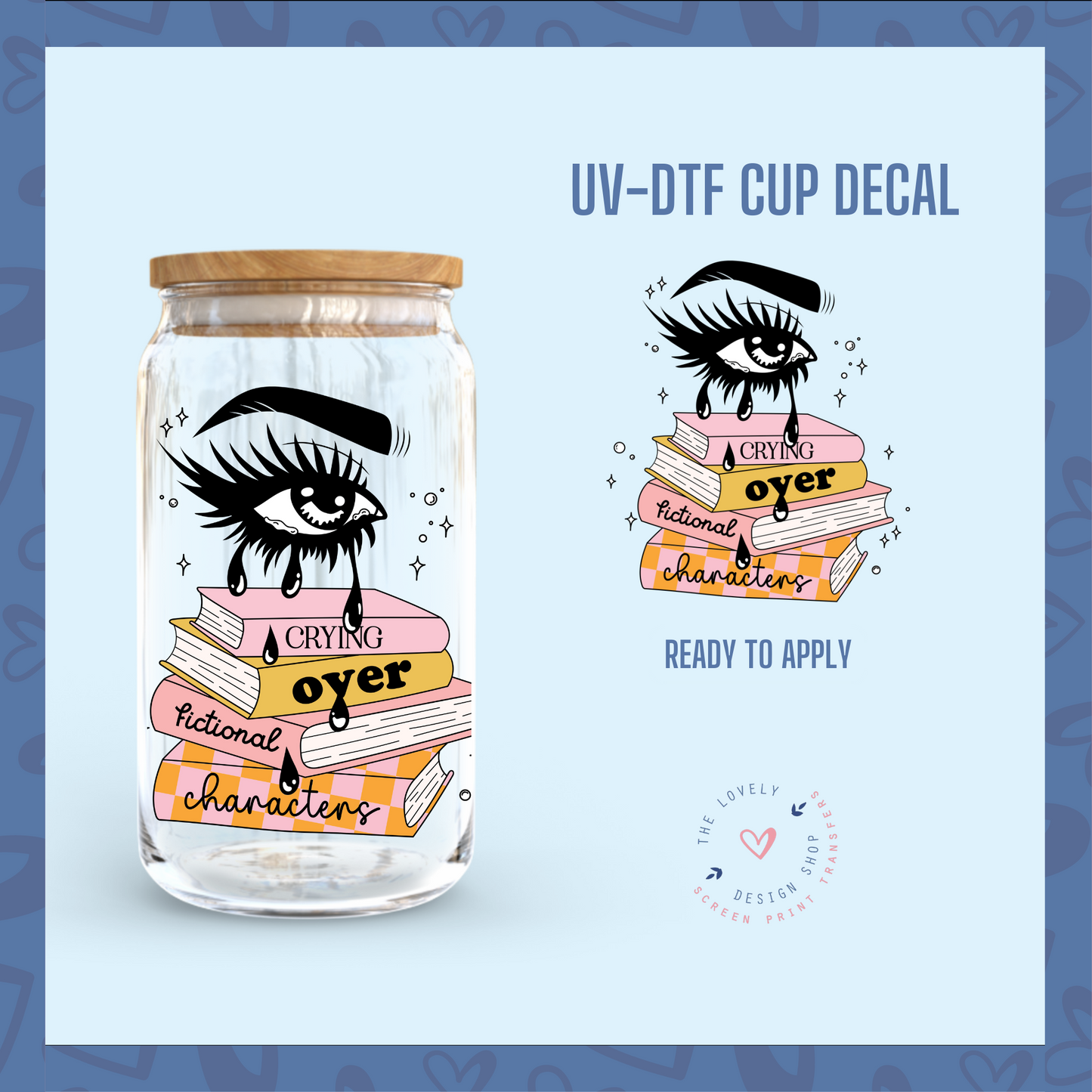 Crying Over Fictional Characters - UV DTF Cup Decal (Ready to Ship) Mar 26