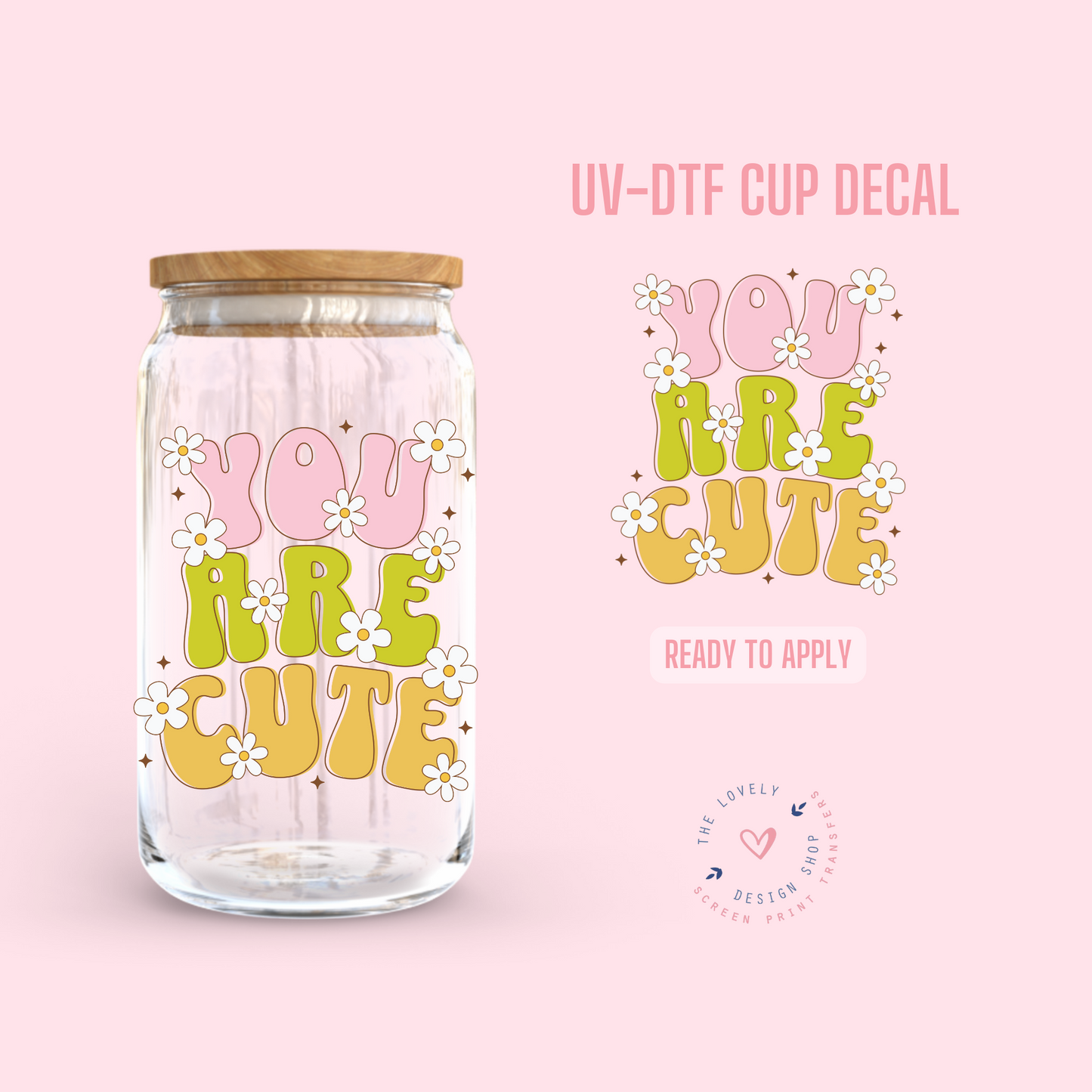 You Are Cute - UV DTF Cup Decal (Ready to Ship) Mar 26