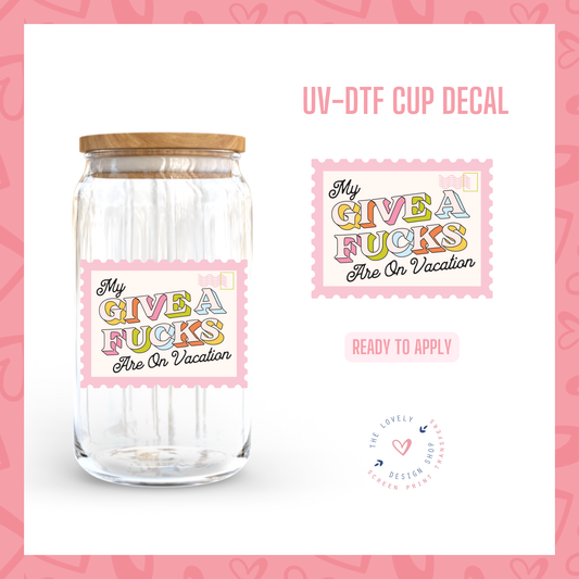 My Give A Fucks Are On Vacation - UV DTF Cup Decal (Ready to Ship) Jun 17