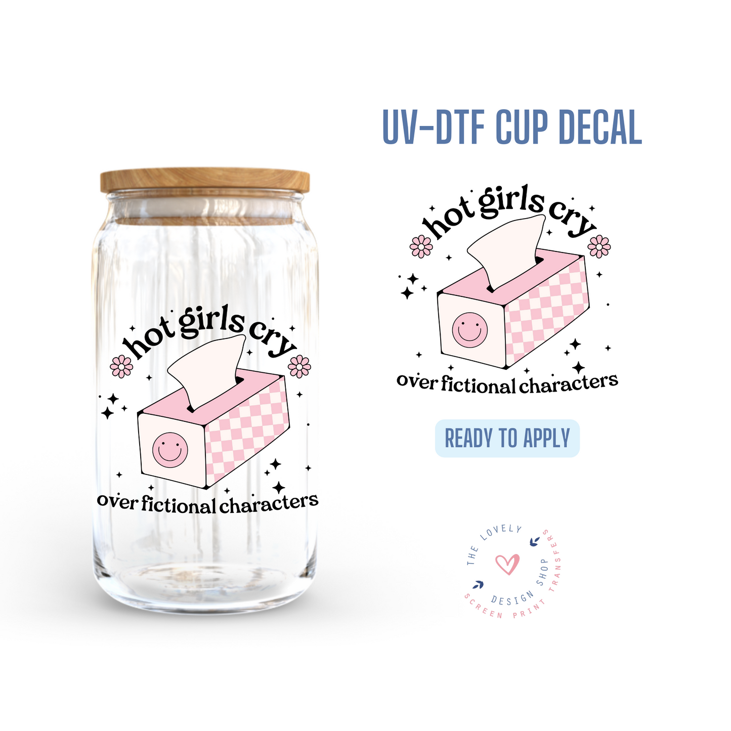 Hot Girls Cry Over Fictional Characters - UV DTF Cup Decal (Ready to Ship) Mar 26