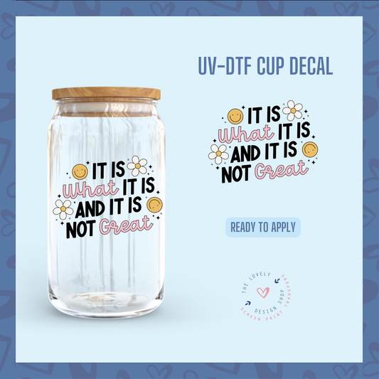 It Is What It Is And It Is Not Great - UV DTF Cup Decal (Ready to Ship) Jul 1