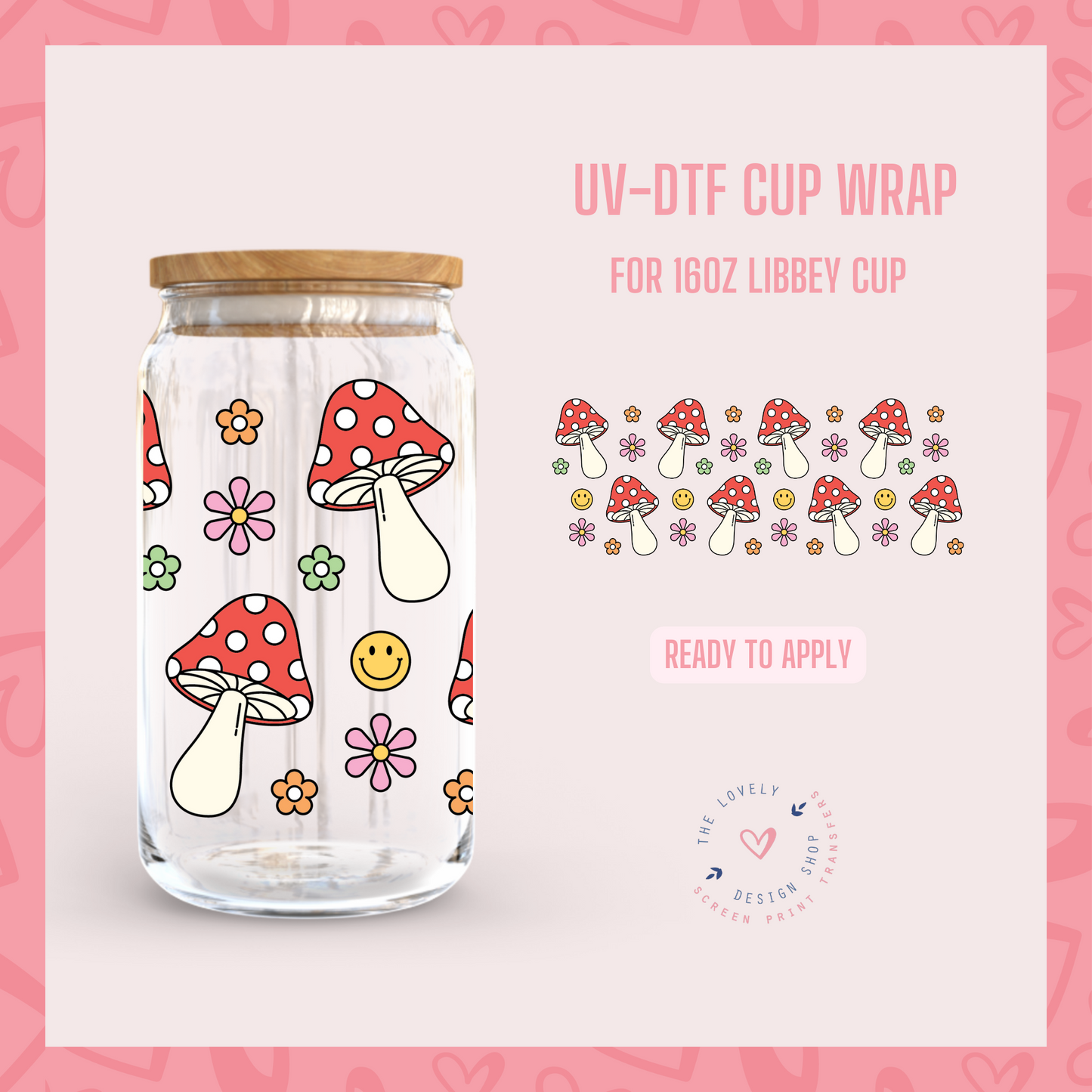 Mush + Flowers + Smiles - UV DTF 16 oz Libbey Cup Wrap (Ready to Ship) Feb 27