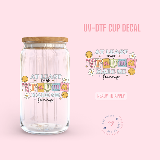 At Least My Trauma Made Me Funny - UV DTF Cup Decal (Ready to Ship) Jul 1