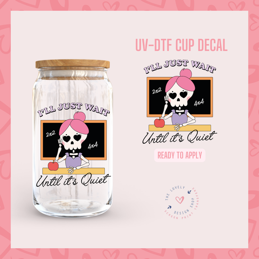 I'll Just Wait Until It's Quiet - UV DTF Cup Decal - Jul 29