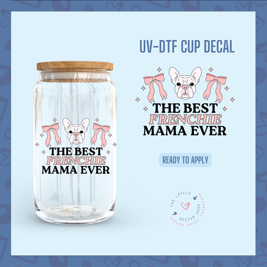 The Best Frenchie Mama Ever - UV DTF Cup Decal (Ready to Ship) Jun 3