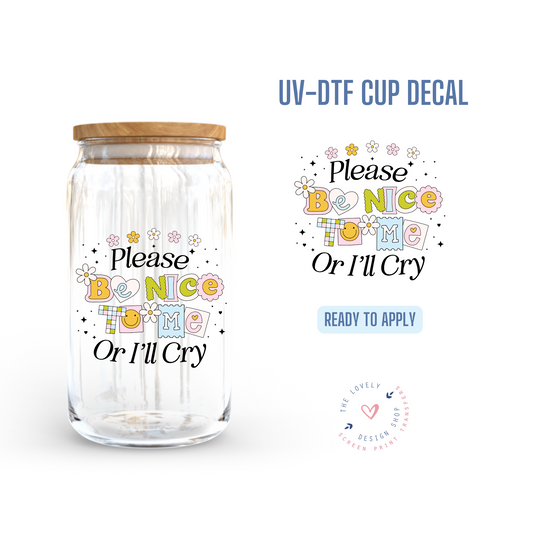 Please Be Nice To Me Or I'll Cry - UV DTF Cup Decal (Ready to Ship) Mar 4