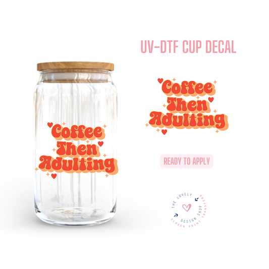 Coffee Then Adulting - UV DTF Cup Decal (Ready to Ship) Apr 17