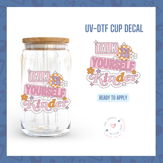 Talk To Yourself Kinder - UV DTF Cup Decal (Ready to Ship) Jun 3