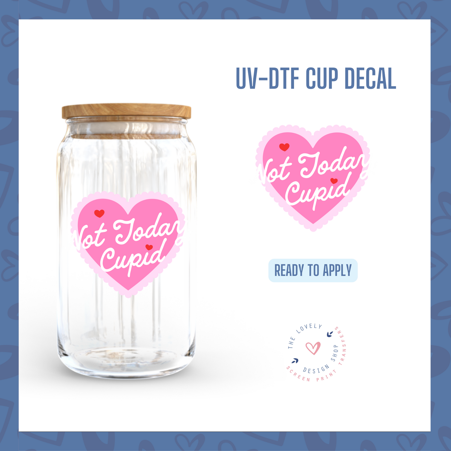 Not Today Cupid - UV DTF Cup Decal - Dec 16