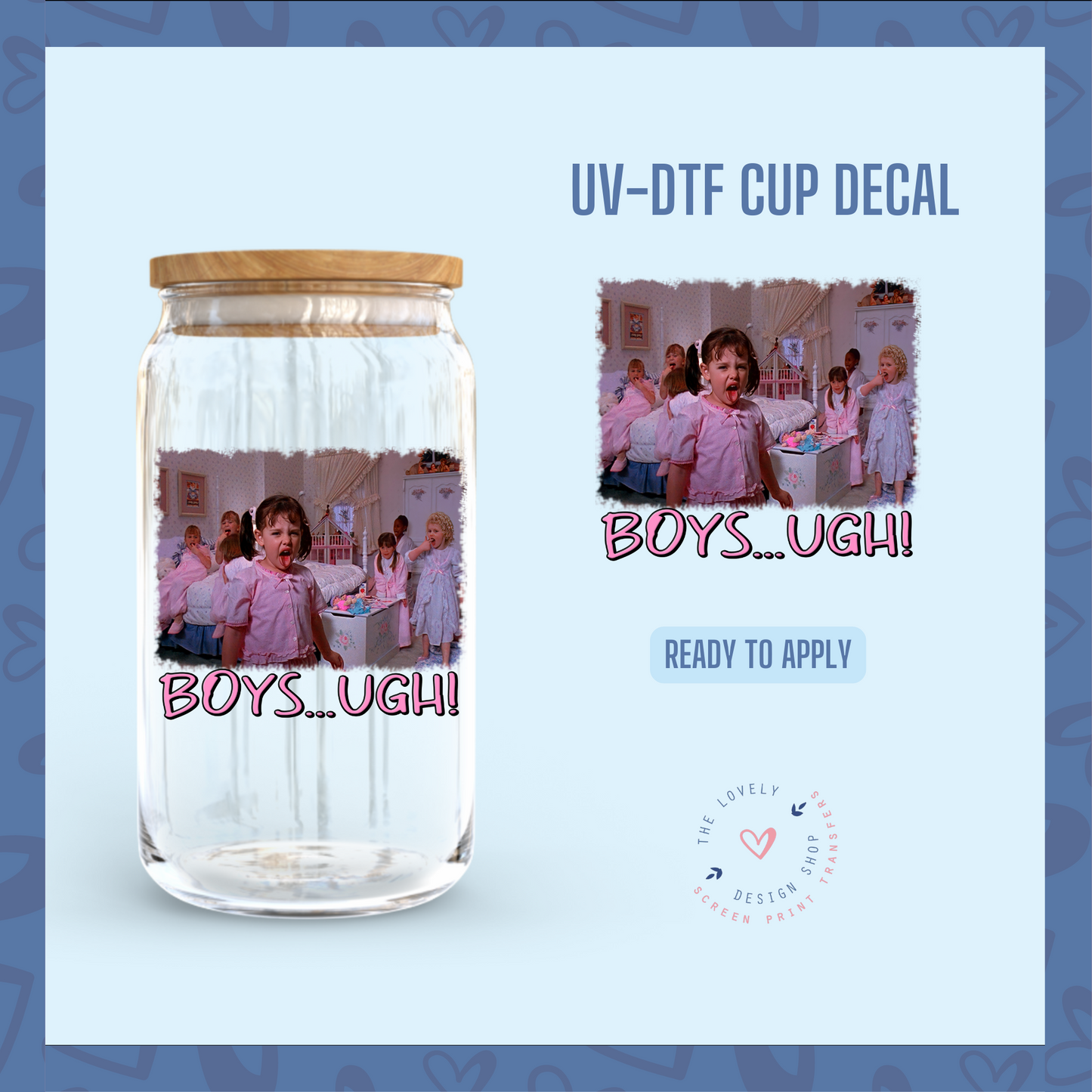 Boys.. Ugh!! - UV DTF Cup Decal - Dec 9