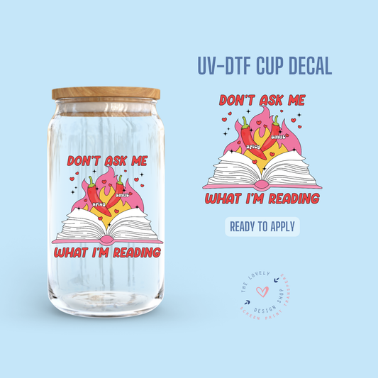 Don't Ask Me What I'm Reading - UV DTF Cup Decal - Nov 18