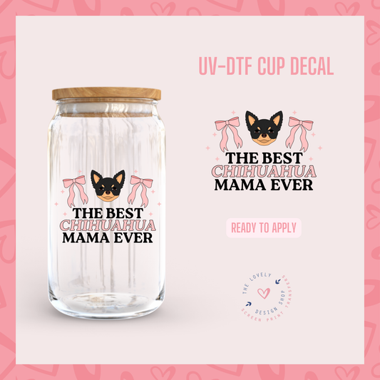 The Best Chihuahua Mama Ever - UV DTF Cup Decal - Aug 12