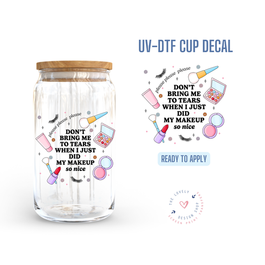 Please Please Please.. Don't Bring Me To Tears - UV DTF Cup Decal - Jul 15