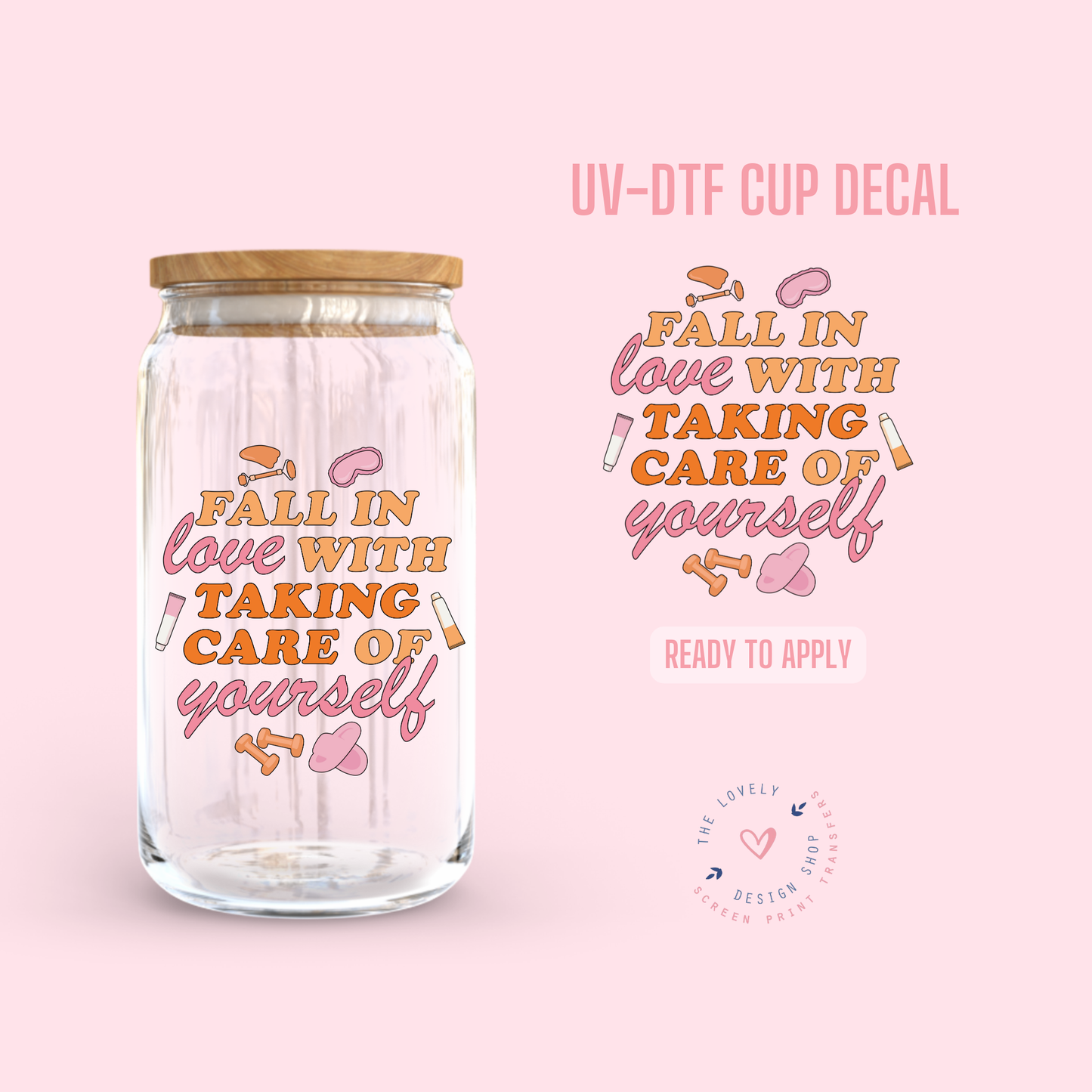 Fall In Love With Taking Care Of Yourself - UV DTF Cup Decal - Jul 22