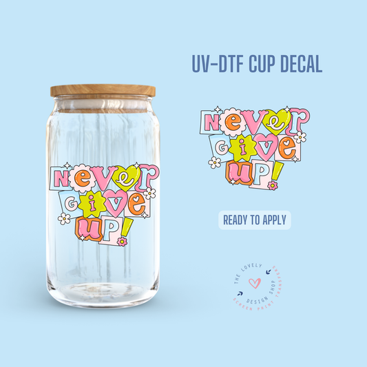 Never Give Up! - UV DTF Cup Decal - Dec 2