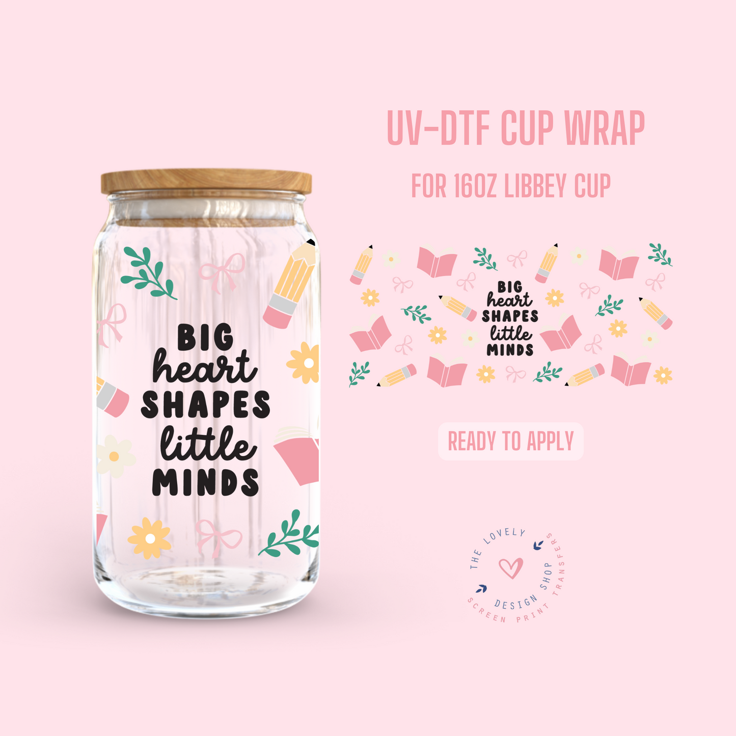 Big Heart Shapes Little Minds - UV DTF 16 oz Libbey Cup Wrap - Jan 20