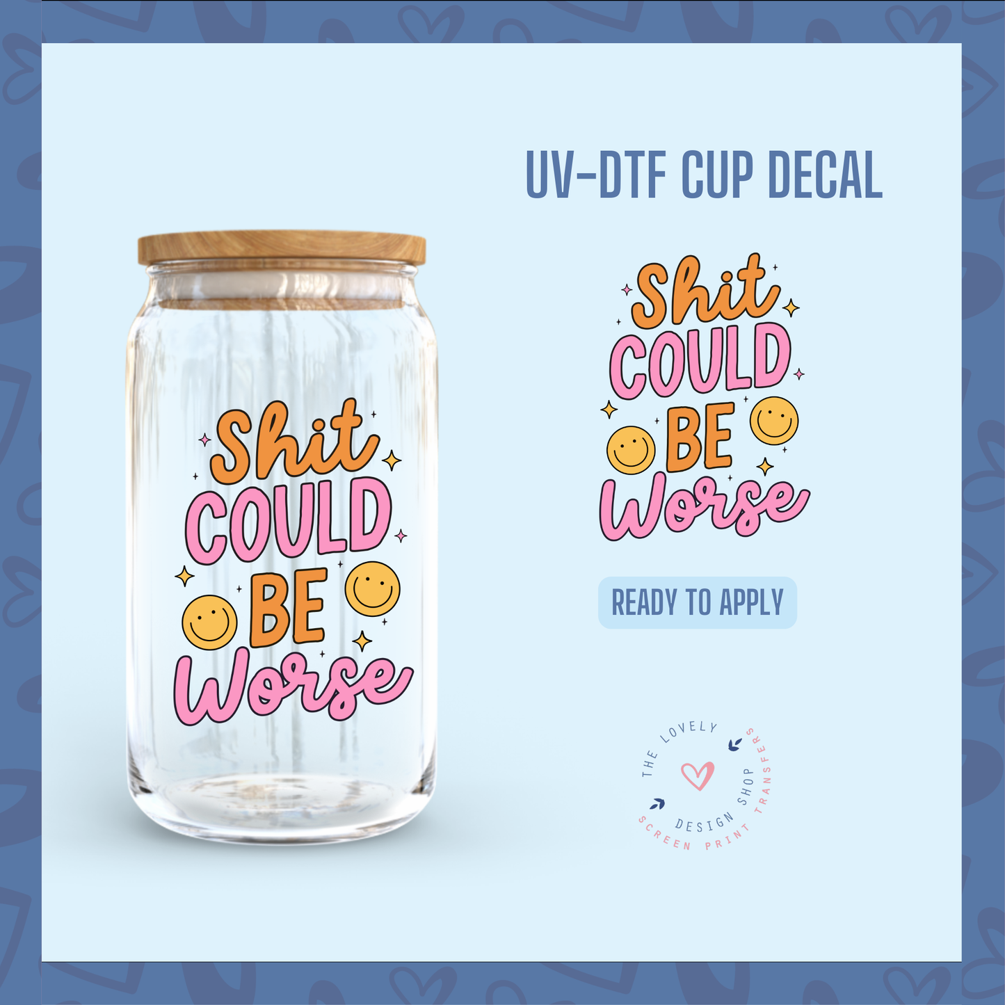 Shit Could Be Worse - UV DTF Cup Decal - Dec 2