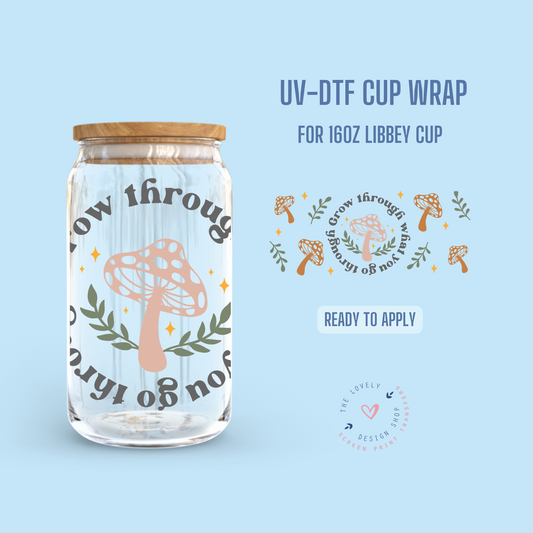 Grow through what you go through - UV DTF 16 oz Libbey Cup Wrap (Ready to Ship)