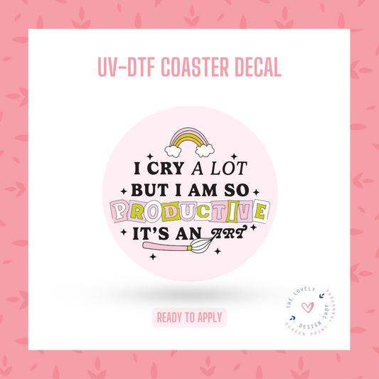 I Cry A Lot But I Am So Productive It's An Art - UV DTF Coaster Decal (Ready to Ship) May 13