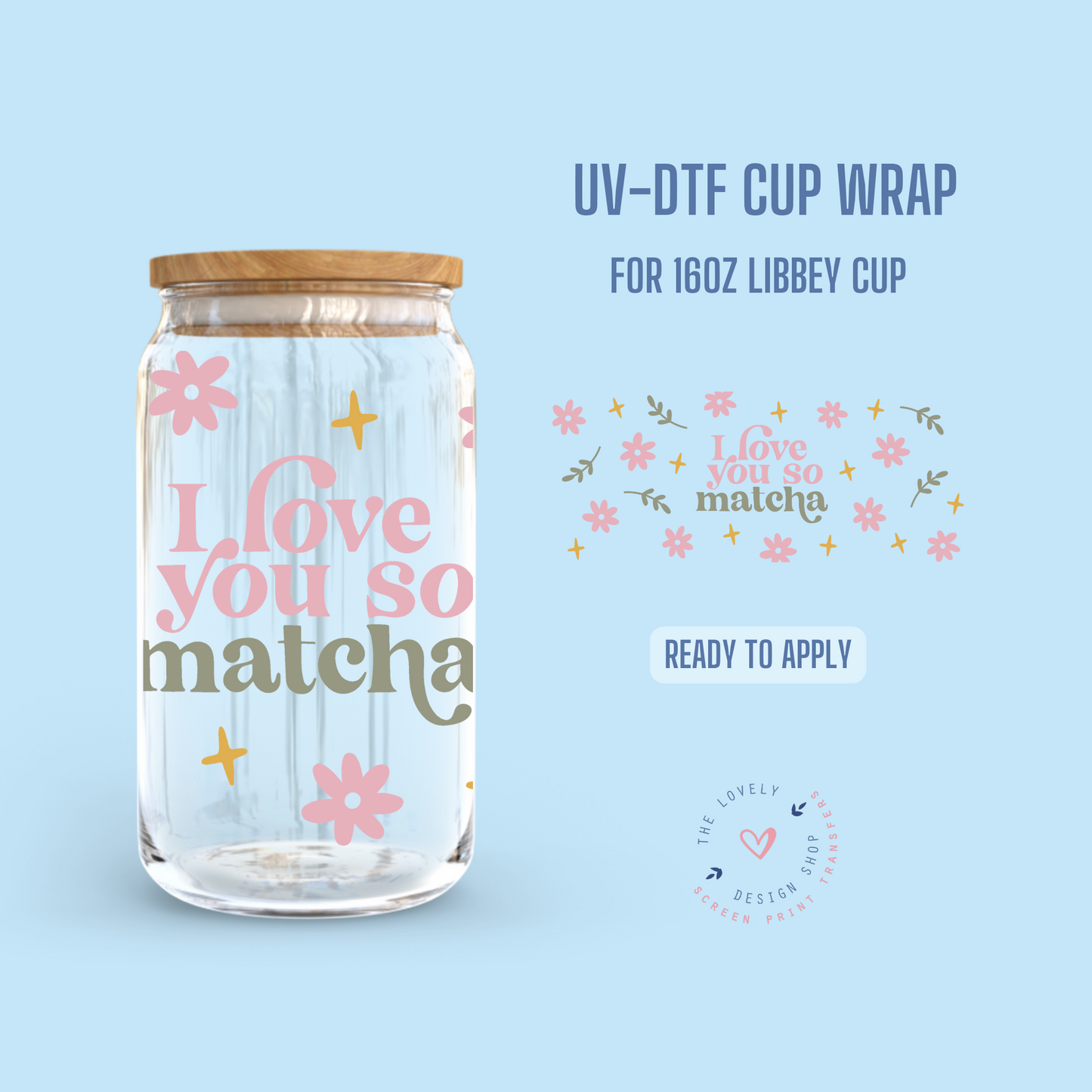 I Love You So Matcha - UV DTF 16 oz Libbey Cup Wrap (Ready to Ship)